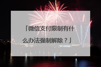 微信支付限制有什么办法强制解除？