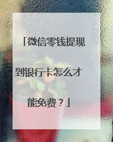 微信零钱提现到银行卡怎么才能免费?