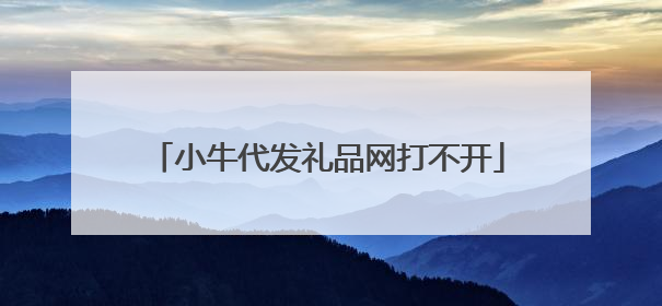 小牛代发礼品网打不开
