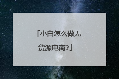 小白怎么做无货源电商?