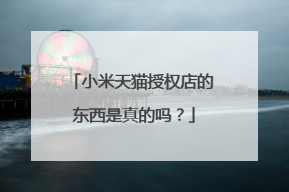 小米天猫授权店的东西是真的吗?