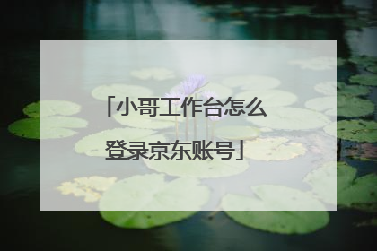 小哥工作台怎么登录京东账号