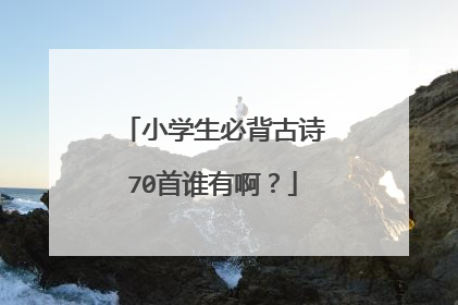 小学生必背古诗70首谁有啊?