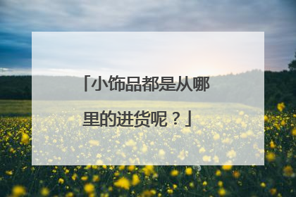 小饰品都是从哪里的进货呢?