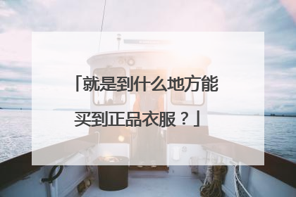 就是到什么地方能买到正品衣服？