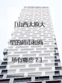 山西太原大型的超市和商场有哪些?