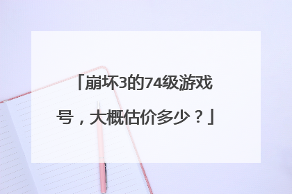 崩坏3的74级游戏号,大概估价多少?