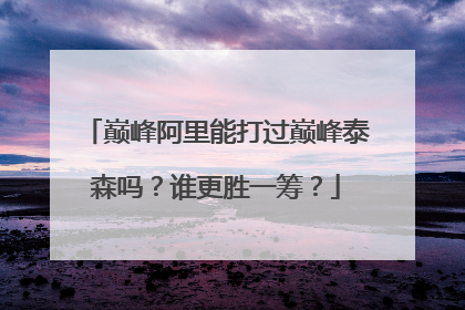 巅峰阿里能打过巅峰泰森吗?谁更胜一筹?