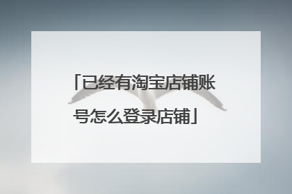 已经有淘宝店铺账号怎么登录店铺
