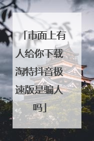 市面上有人给你下载淘特抖音极速版是骗人吗