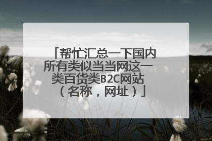 帮忙汇总一下国内所有类似当当网这一类百货类B2C网站(名称,网址)