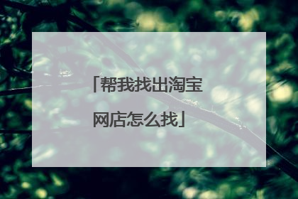 帮我找出淘宝网店怎么找