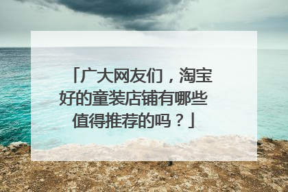 广大网友们,淘宝好的童装店铺有哪些值得推荐的吗?