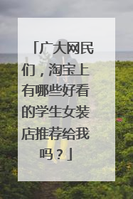 广大网民们,淘宝上有哪些好看的学生女装店推荐给我吗?