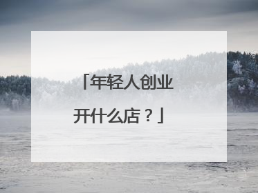 年轻人创业开什么店?