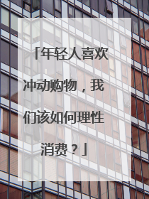 年轻人喜欢冲动购物,我们该如何理性消费?