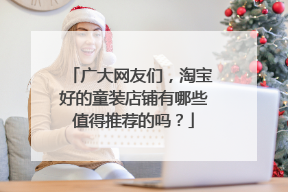 广大网友们，淘宝好的童装店铺有哪些值得推荐的吗？
