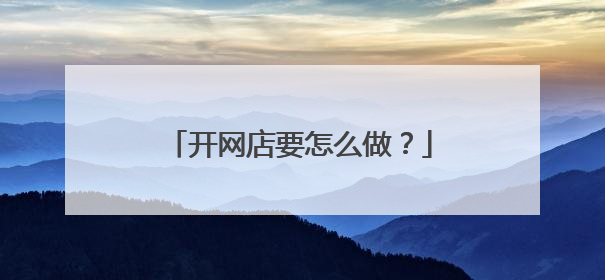 开网店要怎么做?