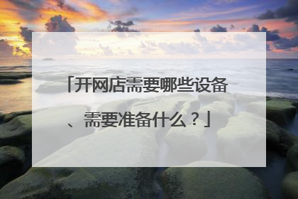 开网店需要哪些设备、需要准备什么?