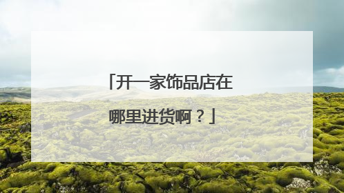 开一家饰品店在哪里进货啊?