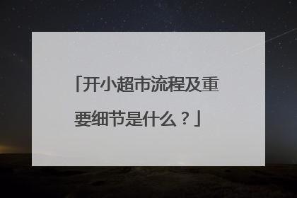 开小超市流程及重要细节是什么?