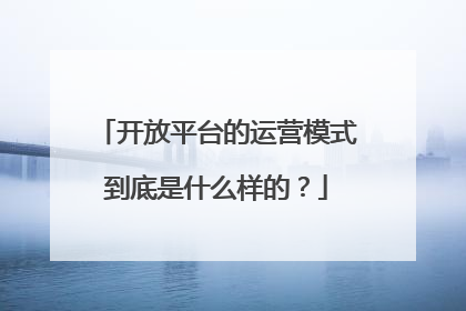 开放平台的运营模式到底是什么样的?
