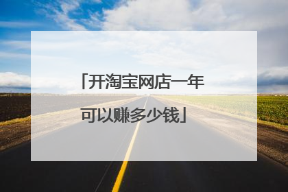 开淘宝网店一年可以赚多少钱