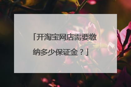 开淘宝网店需要缴纳多少保证金?