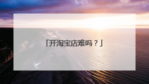 开淘宝店难吗?