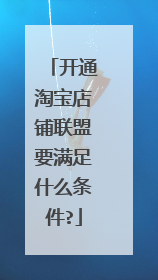 开通淘宝店铺联盟要满足什么条件?