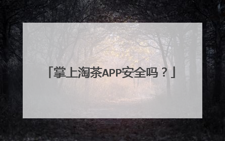 掌上淘茶APP安全吗?