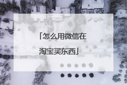 怎么用微信在淘宝买东西