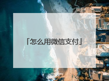 怎么用微信支付