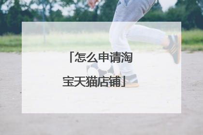 怎么申请淘宝天猫店铺