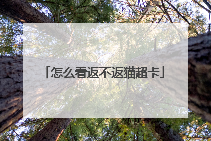怎么看返不返猫超卡
