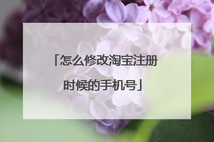 怎么修改淘宝注册 时候的手机号