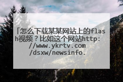 怎么下载某某网站上的flash视频？比如这个网站http://www.ykrtv.com/dsxw/newsinfo.php?id=8785