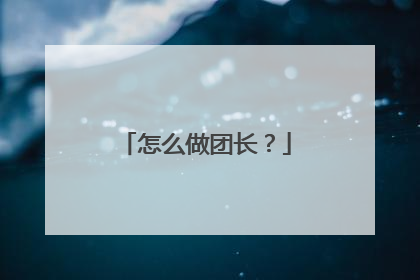 怎么做团长?