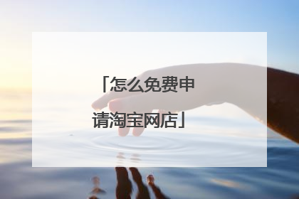 怎么免费申请淘宝网店