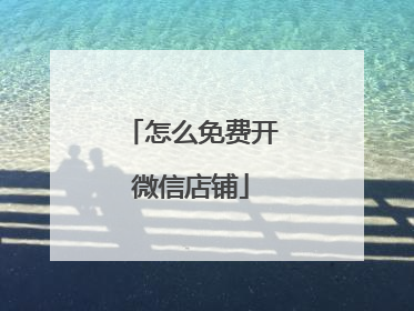 怎么免费开微信店铺