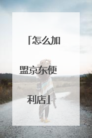 怎么加盟京东便利店