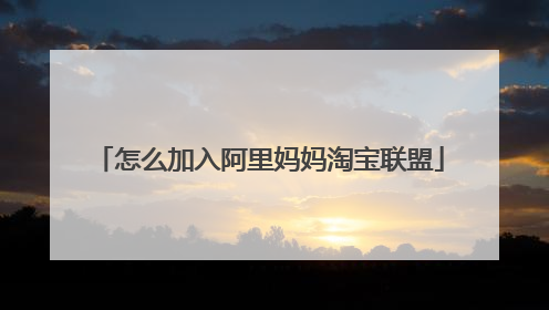 怎么加入阿里妈妈淘宝联盟