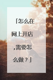 怎么在网上开店,需要怎么做？