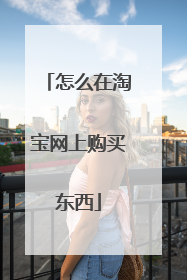 怎么在淘宝网上购买东西
