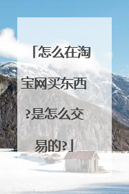 怎么在淘宝网买东西?是怎么交易的?
