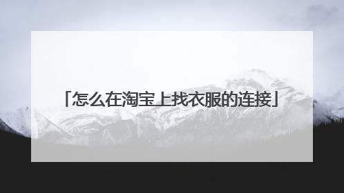 怎么在淘宝上找衣服的连接