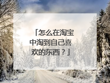 怎么在淘宝中淘到自己喜欢的东西?