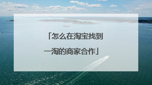 怎么在淘宝找到一淘的商家合作