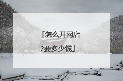 怎么开网店?要多少钱
