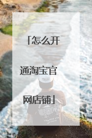 怎么开通淘宝官网店铺